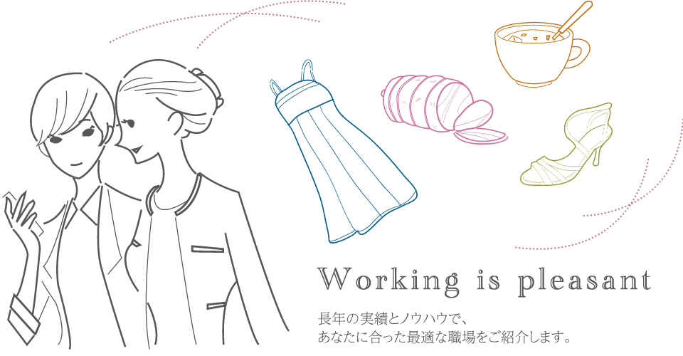 長年の実績とノウハウで、 あなたに合った最適な職場をご紹介します。 
